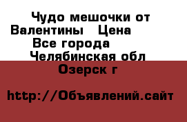Чудо мешочки от Валентины › Цена ­ 680 - Все города  »    . Челябинская обл.,Озерск г.